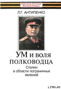 Ум и воля полководца (Сталин в области пограничных явлений) - Антипенко Л. Г.