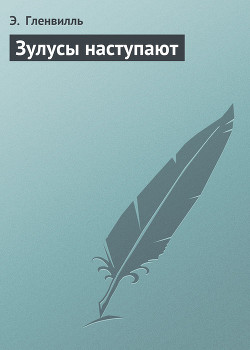 Зулусы наступают - Гленвилль Э.