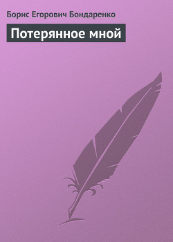 Потерянное мной - Бондаренко Борис Егорович