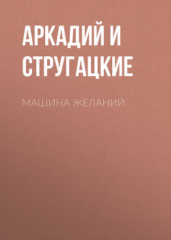 Машина желаний - Стругацкие Аркадий и Борис