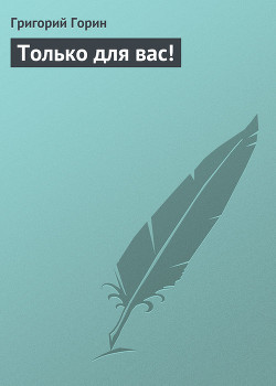 Только для вас! - Горин Григорий Израилевич