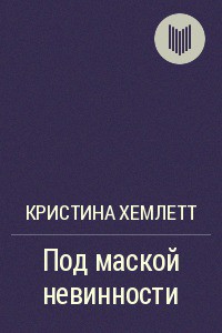 Читать книгу Под маской невинности, автор Хемлетт Кристина Под маской невинности - Хемлетт Кристина