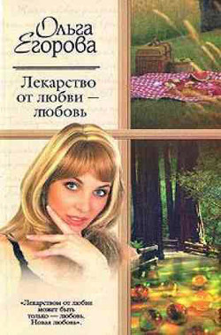 Лекарство от любви – любовь - Егорова Ольга И.