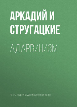 Читать книгу Адарвинизм, автор Стругацкие Аркадий и Борис Адарвинизм - Стругацкие Аркадий и Борис