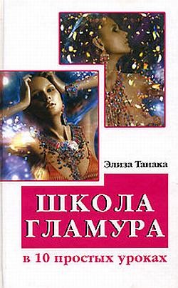 Читать книгу Школа гламура в 10 простых уроках, автор Танака Элиза Школа гламура в 10 простых уроках - Танака Элиза