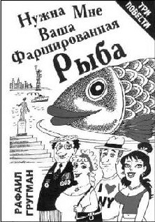 Нужна мне ваша фаршированная рыба (повести и рассказы) - Гругман Рафаил