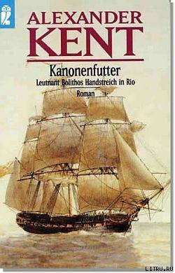 Kanonenfutter - Leutnant Bolithos Handstreich in Rio - Kent Alexander