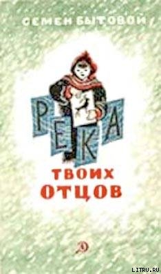 Читать книгу Река твоих отцов, автор Бытовой Семен Михайлович Река твоих отцов - Бытовой Семен Михайлович