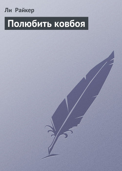 Читать книгу Полюбить ковбоя, автор Райкер Ли Полюбить ковбоя - Райкер Ли