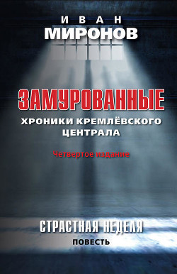 Читать книгу Замурованные. Хроники Кремлевского централа, автор Миронов Иван Борисович Замурованные. Хроники Кремлевского централа - Миронов Иван Борисович
