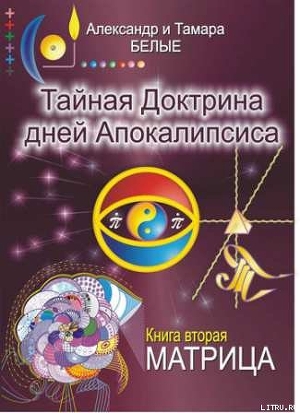 Тайная Доктрина дней Апокалипсиса. Книга 2. Матрица - Белый Александр
