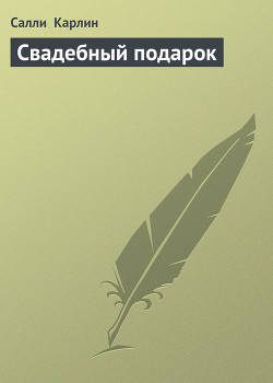 Читать книгу Свадебный подарок, автор Карлин Салли Свадебный подарок - Карлин Салли