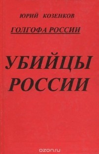 Голгофа России Убийцы России - Козенков Юрий