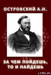 Читать книгу ЗА ЧЕМ ПОЙДЕШЬ, ТО И НАЙДЕШЬ (1861), автор Островский Александр Николаевич ЗА ЧЕМ ПОЙДЕШЬ, ТО И НАЙДЕШЬ (1861) - Островский Александр Николаевич