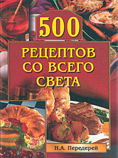 500 рецептов со всего света - Передерей Наталья Александровна