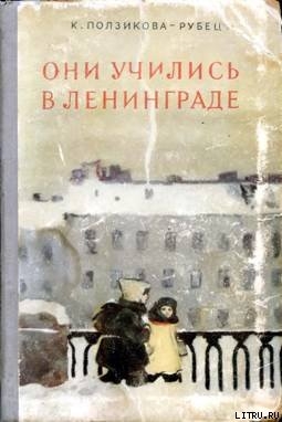 Читать книгу Они учились в Ленинграде, автор Ползикова-Рубец Ксения Владимировна Они учились в Ленинграде - Ползикова-Рубец Ксения Владимировна
