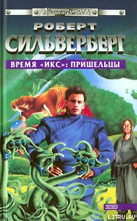 Время «Икс»: Пришельцы - Сильверберг Роберт