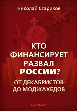 Кто финансирует развал России? От декабристов до моджахедов - Стариков Николай Викторович