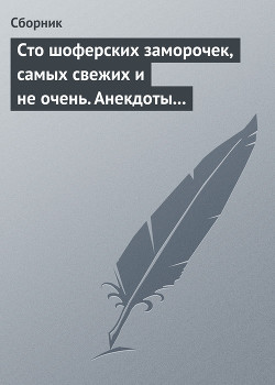 Сто шоферских заморочек, самых свежих и не очень. Анекдоты о водителях - Сборник Сборник