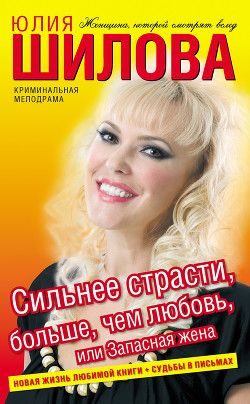 Сильнее страсти, больше, чем любовь, или Запасная жена - Шилова Юлия Витальевна