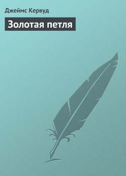 Золотая петля - Кервуд Джеймс Оливер