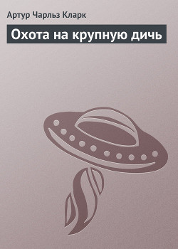 Охота на крупную дичь - Кларк Артур Чарльз