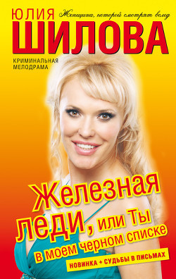 Железная леди, или Ты в моем черном списке - Шилова Юлия Витальевна