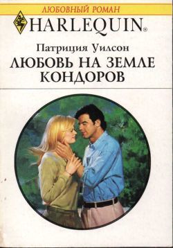 Любовь на земле кондоров - Уилсон Патриция