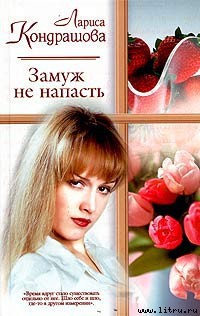 Читать книгу Замуж не напасть, автор Кондрашова Лариса Замуж не напасть - Кондрашова Лариса