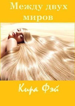 Между двух миров (СИ) - Фэй Кира