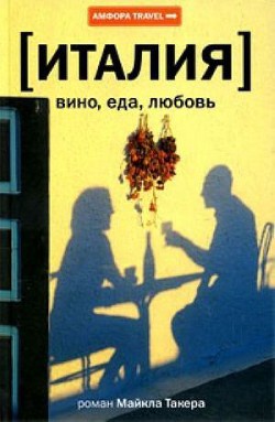 Италия: вино, еда, любовь - Такер Майкл