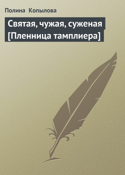 Святая, чужая, суженая-Пленница тамплиера] - Копылова Полина