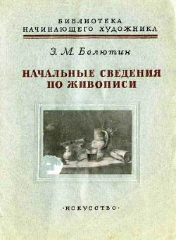 Начальные сведения по живописи - Белютин Элий Михайлович