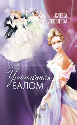 Утомленная балом - Лебедева Елена Алексеевна