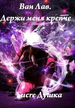 Держи Меня Крепче. Часть 2 (СИ) - "Душка Sucre"