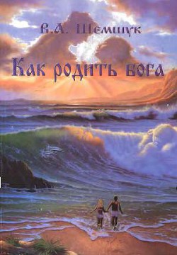 Как родить Бога - Шемшук Владимир Алексеевич