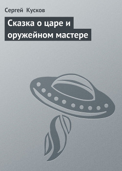 Сказка о царе и оружейном мастере - Кусков Сергей