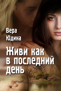Живи как в последний день - Юдина Вера