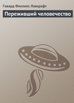 Переживший человечество - Лавкрафт Говард Филлипс