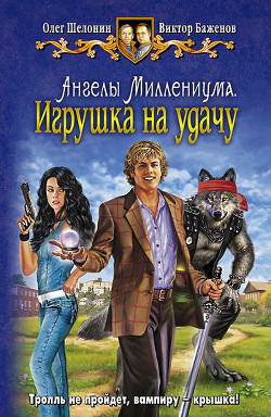 Ангелы Миллениума. Игрушка наудачу - Шелонин Олег Александрович