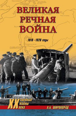 Великая речная война. 1918 — 1920 годы - Широкорад Александр Борисович