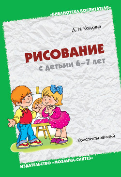 Читать книгу Рисование с детьми 6-7 лет. Конспекты занятий, автор Колдина Дарья Николаевна Рисование с детьми 6-7 лет. Конспекты занятий - Колдина Дарья Николаевна