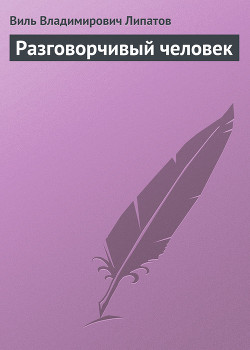 Разговорчивый человек - Липатов Виль Владимирович