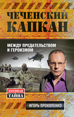 Чеченский капкан: между предательством и героизмом - Прокопенко Игорь Станиславович