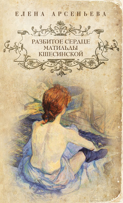 Читать книгу Разбитое сердце Матильды Кшесинской, автор Арсеньева Елена Разбитое сердце Матильды Кшесинской - Арсеньева Елена