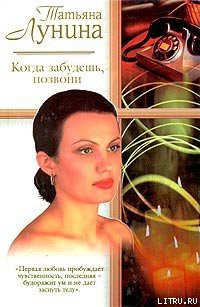 Читать книгу Когда забудешь, позвони, автор Лунина Татьяна Когда забудешь, позвони - Лунина Татьяна