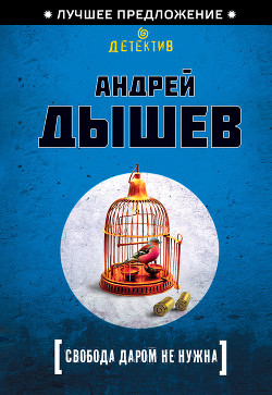 Свобода даром не нужна - Дышев Андрей Михайлович