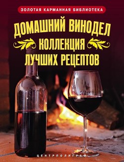 Домашний винодел. Коллекция лучших рецептов - Михайлова Людмила