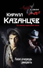 Твоя очередь умереть - Казанцев Кирилл