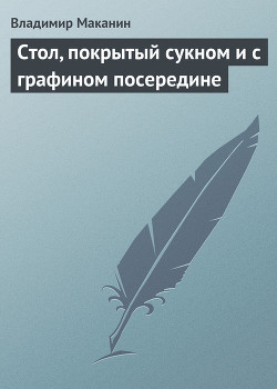 Стол, покрытый сукном и с графином посередине - Маканин Владимир Семенович
